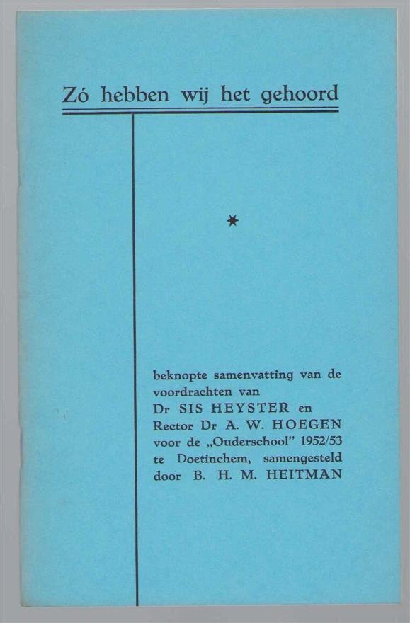n.n - Zoo hebben wij het gehoord - Beknopte samenvatting van de voordrachten van Dr Sis Heyster en Rector Dr A.W. Hoegen voor de ouderschool 1952/53 te Doetinchem
