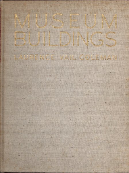 Coleman, Laurence Vail - Museum Buildings. Vol. 1: A Planning Study.