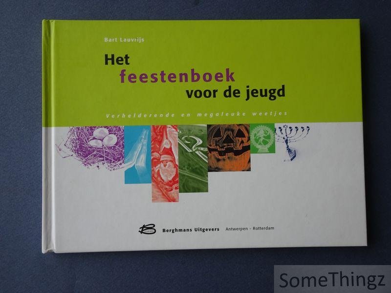 Bart Lauvrijs. - Het feestenboek voor de jeugd: verhelderende en megaleuke weetjes.