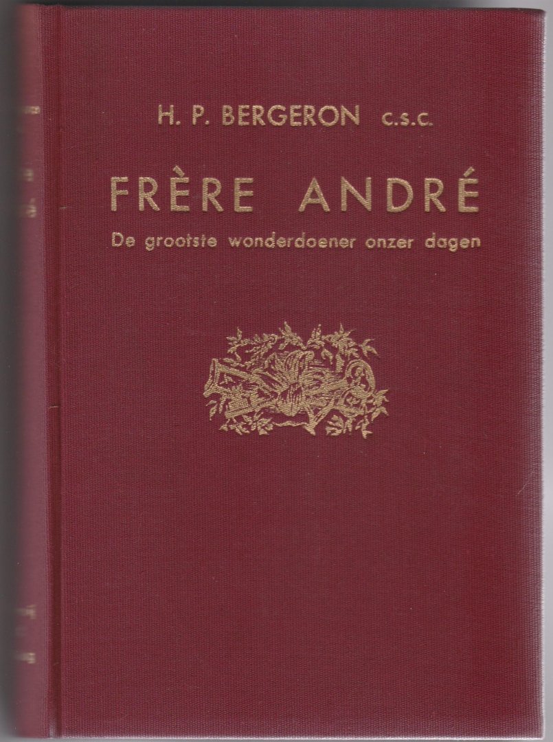 Bergeron,H.P. - Frère André, de grootste wonderdoener onzer dagen