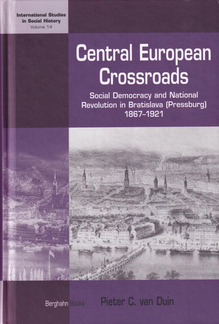 Duin, Pieter C. van - Central European Crossroads: Social Democracy and National Revolution in Bratislava (Pressburg), 1867-1921