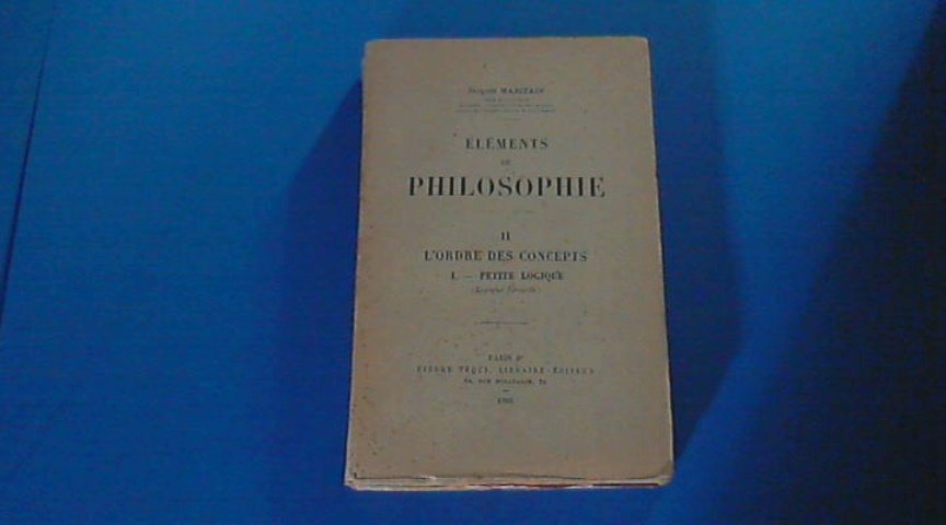 Maritain, Jacques - ELEMENTS DE PHILOSOPHIE - TOME II : L'ORDRE DES CONCEPTS I. - PETITE LOGIQUE