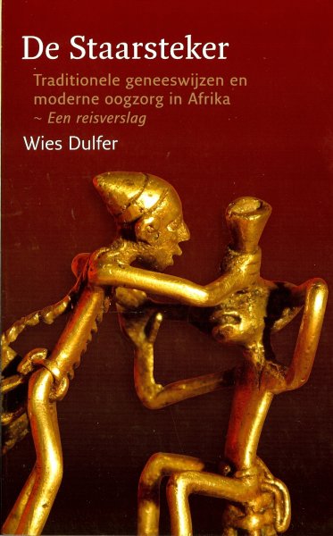 Dulfer, Wies - De staarsteker / Traditionele geneeswijzen en moderne oogzorg in Afrika. Een reisverslag