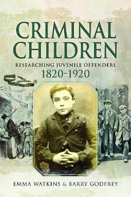 Watkins, Emma & Godfrey, Barry S. - Criminal children : researching juvenile offenders 1820-1920.