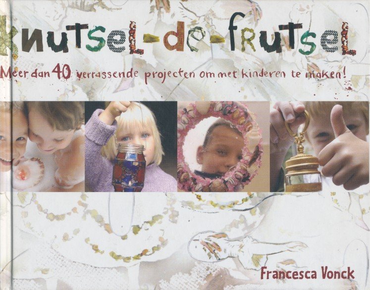 Vonck, Francesca - Knutsel-de-frutsel. Meer dan 40 verrassende projecten om met kinderen te maken