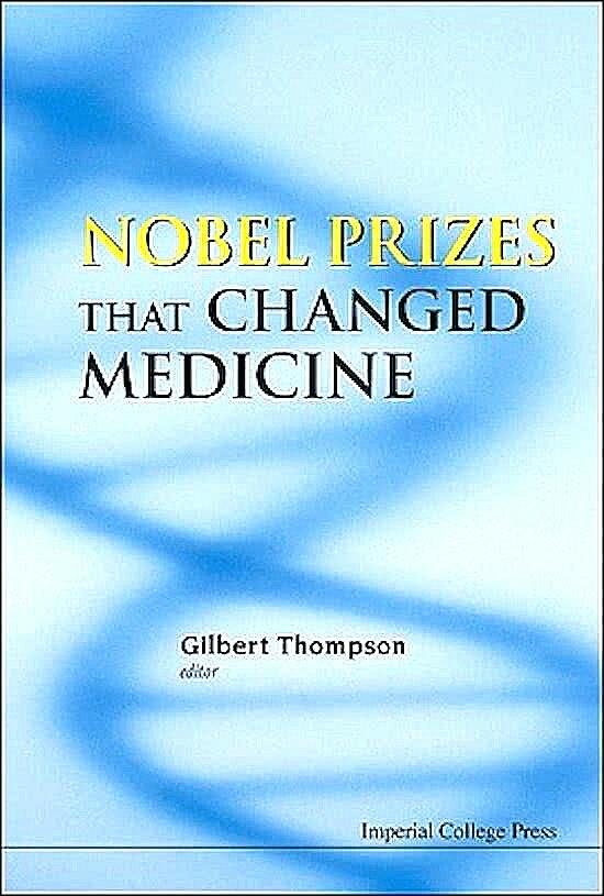 Thompson , Gilbert . [ isbn 9781848168268 ] - Nobel Prizes That Changed Medicine . ( This book brings together in one volume fifteen Nobel Prize-winning discoveries that have had the greatest impact upon medical science and the practice of medicine during the 20th century and up to the present -