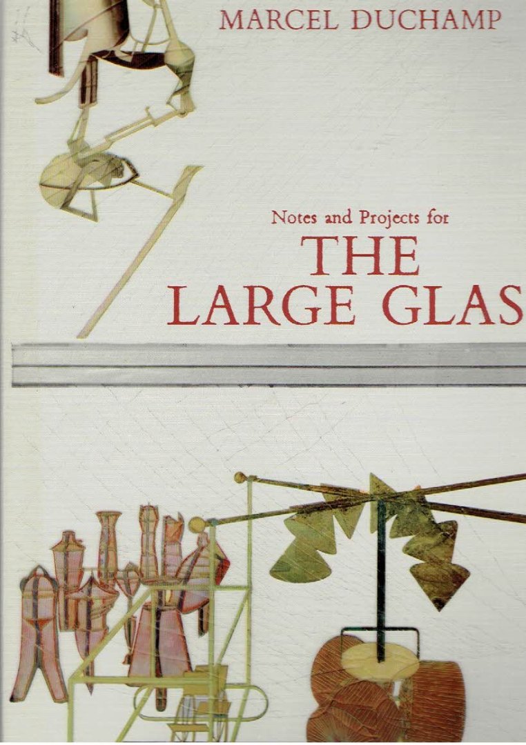 DUCHAMP, Marcel - Notes and projects for the Large Glass. Selected, ordered, and with an introduction by Arturo Schwarz. Translated by George H. Hamilton, Cleve Gray and Arturo Schwarz.