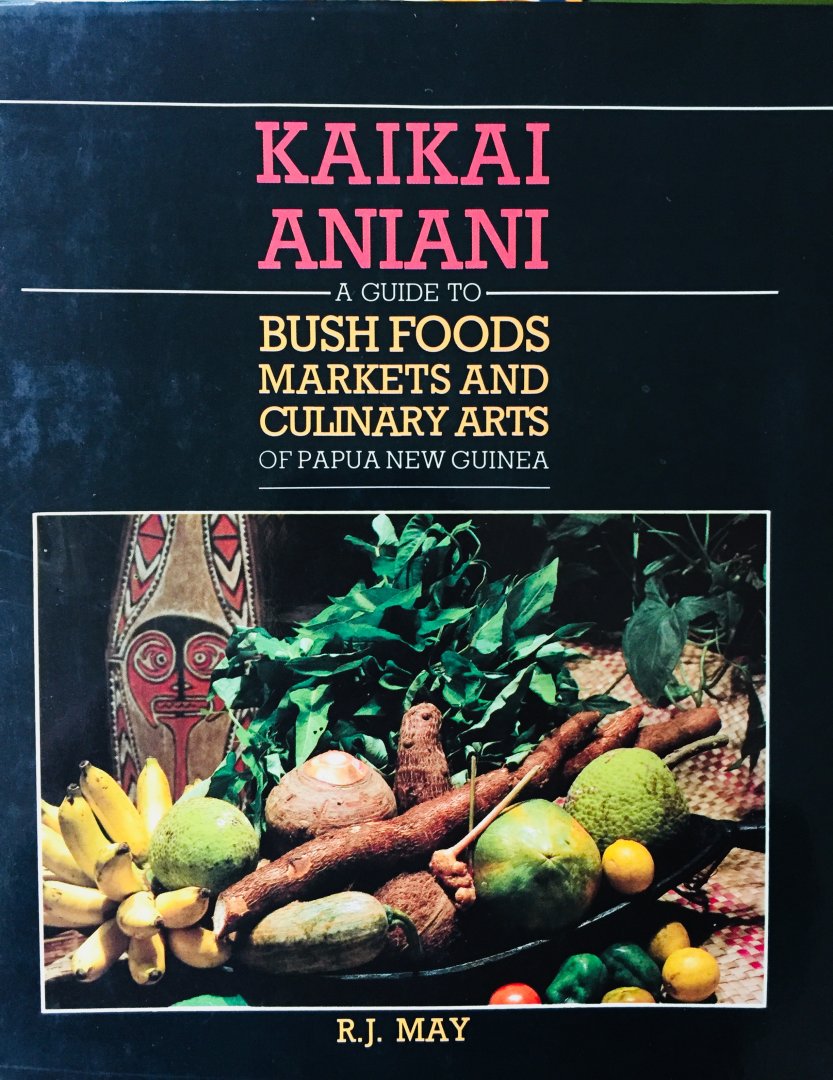 May, R.J. - Kaikai Aniani. A guide to Bush foods markets and culinary arts of Papua New Guinea.