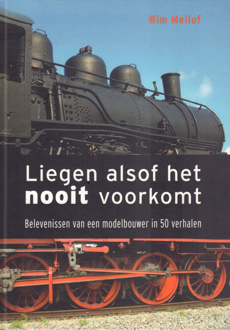 Meilof, Wim - Liegen alsof het nooit Voorkomt (Belevenissen van een modelbouwer in 50 verhalen), hardcover, gave staat (persoonlijke opdracht schrijver op voorste schutblad)
