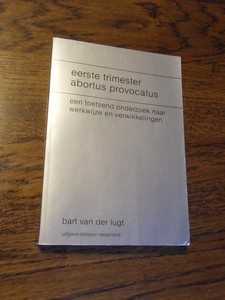 Lugt, Bart van der - Eerste trimester abortus provocatus. Een toetsend onderzoek naar werkwijze en verwikkelingen