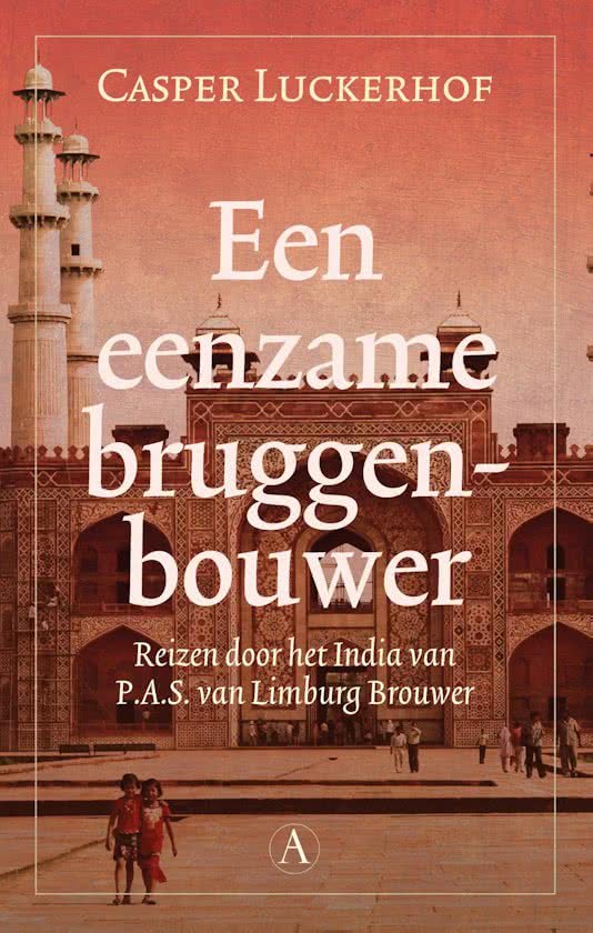 Een eenzame bruggenbouwer / reizen door het India van P.A.S. van Limburg Brouwer