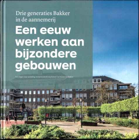 Lap Jos / Feenstra M (Fotografie) - Een Eeuw Werken aan Bijzondere Gebouwen Drie Generaties Bakker in de Aannemerij Zaandam