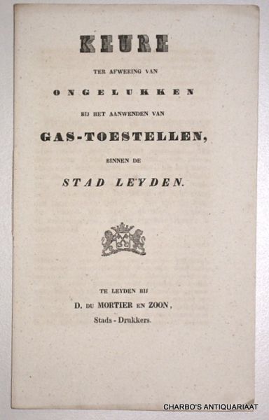 LEIDEN. - Keure ter afwering van ongelukken bij het aanwenden van gas-toestellen binnen de stad Leyden. (Aldus gedaan en gepubliceerd bij H.H. Burgemeester en Wethouders der stad Leyden, op den 2. Januarij 1841. J.G. de Mey. Ter ordonnantie van denzelve...