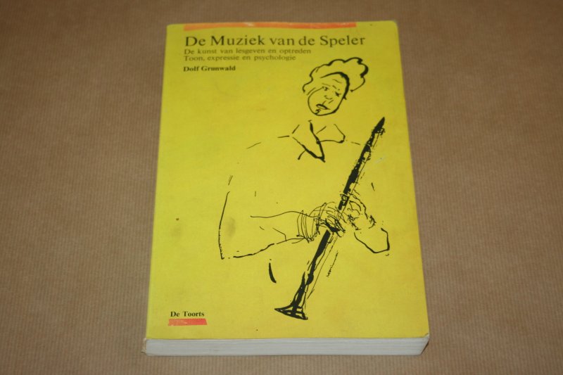 Dolf Grunwald - De muziek van de speler -- De kunst van lesgeven en optreden, toon, expressie en psychologie,