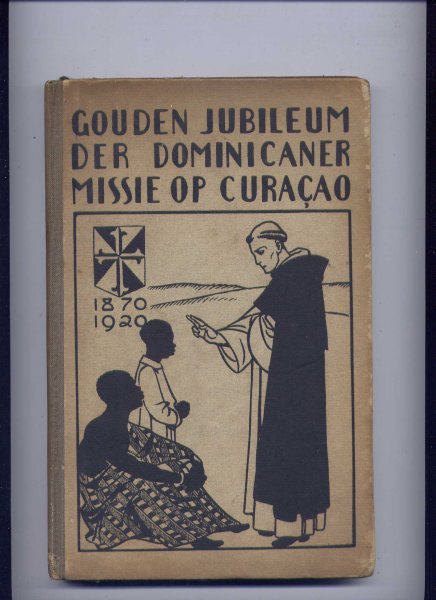 Eenige Missionarissen (bewerking) - Gouden Jubileum der Dominikaner Missie op Curacao W.I. 1870-1920 - ter dankbare herinnering door eenige missionarissen bewerkt