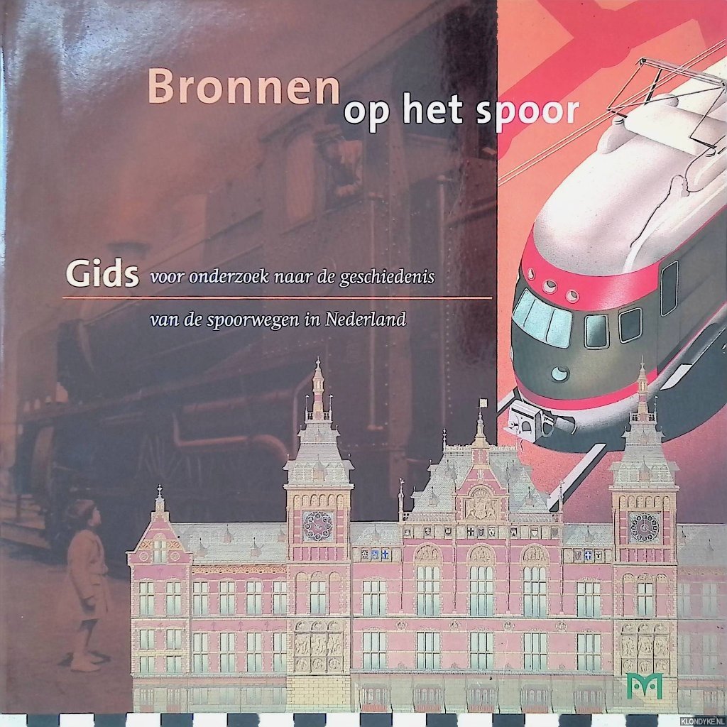 Broeke, W. van den - en anderen - Bronnen op het spoor: Gids voor onderzoek naar de geschiedenis van de spoorwegen in Nederland