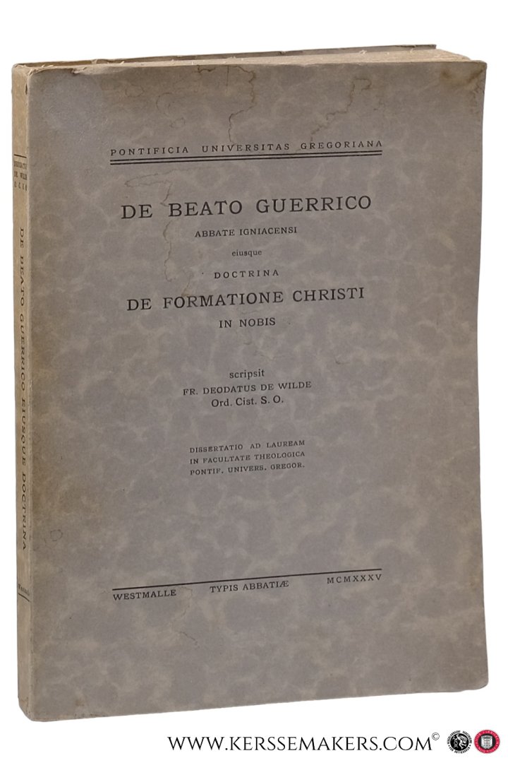 Wilde, Fr. Deodatus de. - De Beato Guerrico. Abbate igniacensi eiusque doctrina De Formatione Christi in Nobis.