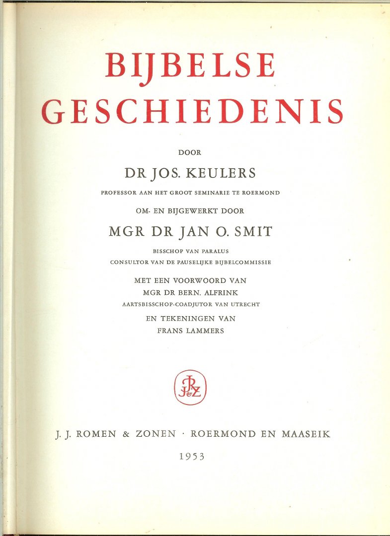 Keulers, Dr. Jos Professor aan het  groot semenarie te Roermond  .. om en bijgewerkt door  Mgr Dr Jan O.Smit  Bisschop van Paralus consultor van de pauselijke bijbelcommissie - Bijbelse geschiedenis  ..  Evulgetur  Gulielmus Bisschop van Roermond  , 18 maart 1953
