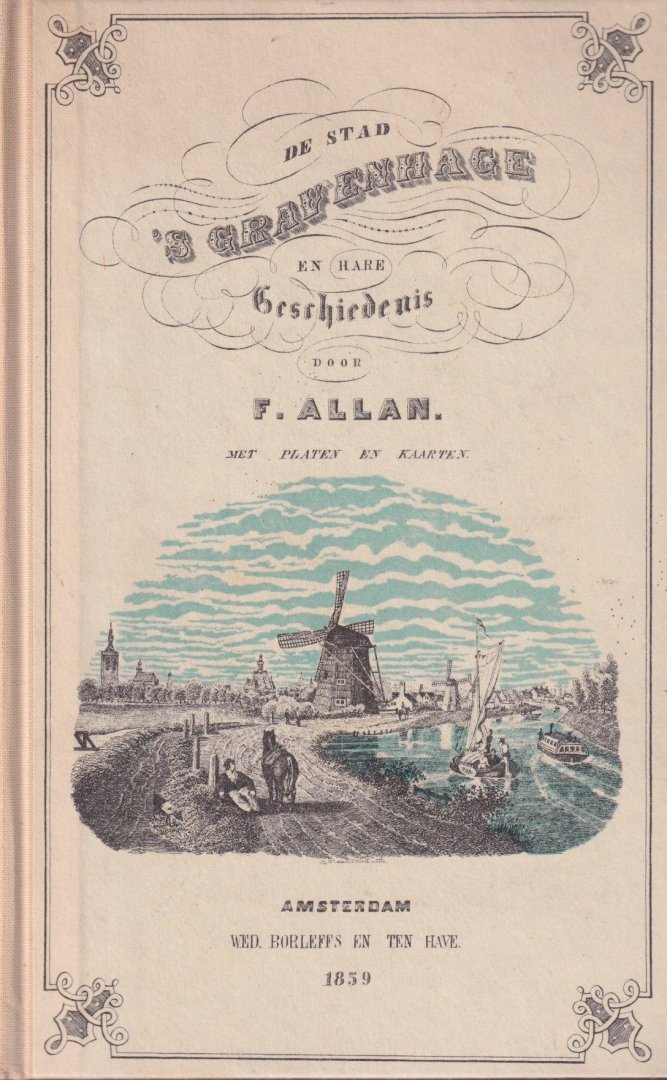 Allan, F. - De stad 's-Gravenhage en hare geschiedenis: Voorafgegaan door eene algemeene geschied- en aardrijkskundige beschouwing der provincie Zuid-Holland : met eene kaart van Zuid-Holland, plattegrond der stad 's-Gravenhage, houtsneden en steendrukplaten