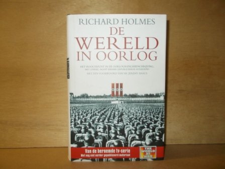 Holmes, Richard - De wereld in oorlog / het hoogtepunt in de oorlogsgeschiedschrijving met unieke, nooit eerder gepubliceerde interviews