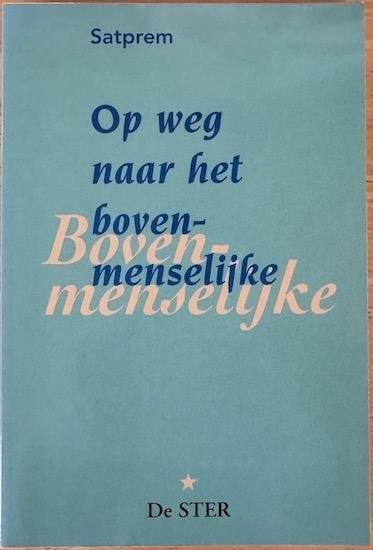 Satprem - OP WEG NAAR HET BOVENMENSELIJKE  over experimentele evolutie.