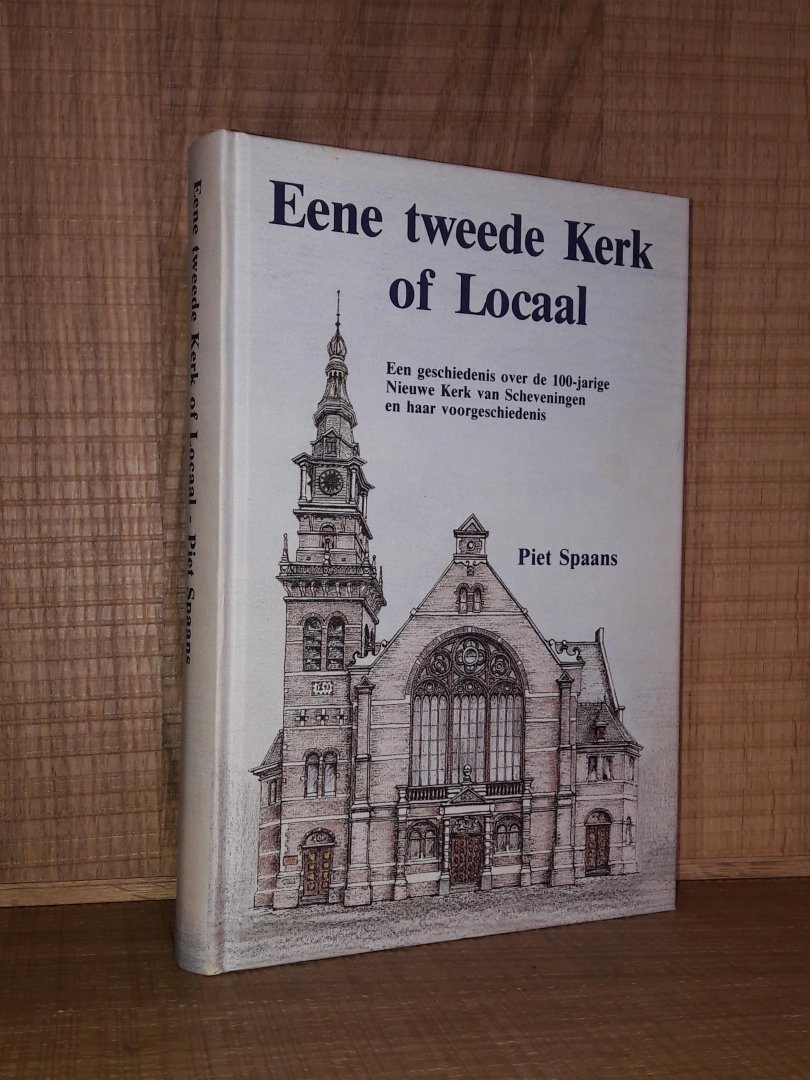 Spaans, Piet - Eene tweede Kerk of Locaal - een geschiedenis over de 100-jarige Nieuwe Kerk van Scheveningen en haar voorgeschiedenis