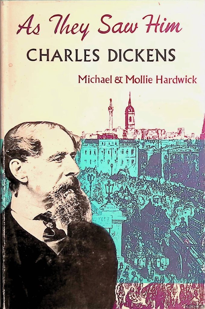 Hardwick, Michael & Mollie Hardwick - As they saw him. . . Charles Dickens