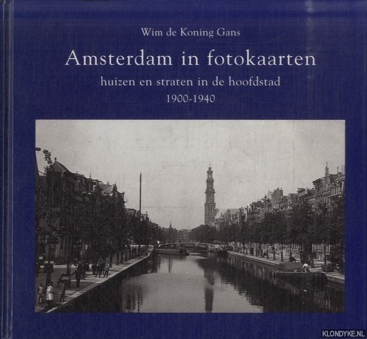 Koning Gans, Wim de - Amsterdam in fotokaarten. Huizen en straten in de hoofdstad 1900-1940