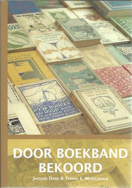 DANE, Jacques & Tonnis E. MUSSCHENGA - Door boekband bekoord. Boekbanden van protestants-christelijke uitgevers 1892-1940 uit de Nederlandse industriële boekbandencollectie van de Universiteitsbibliotheek Groningen.