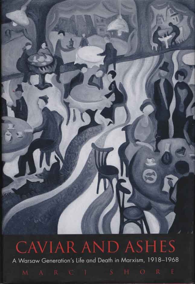 Shore, Marci - Caviar and Ashes - A Warsaw Generation?s Life and Death in Marxism, 1918-1968