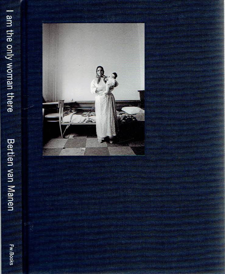 MANEN, Bertien van - Bertien van Manen - I am the only woman there. - [New].