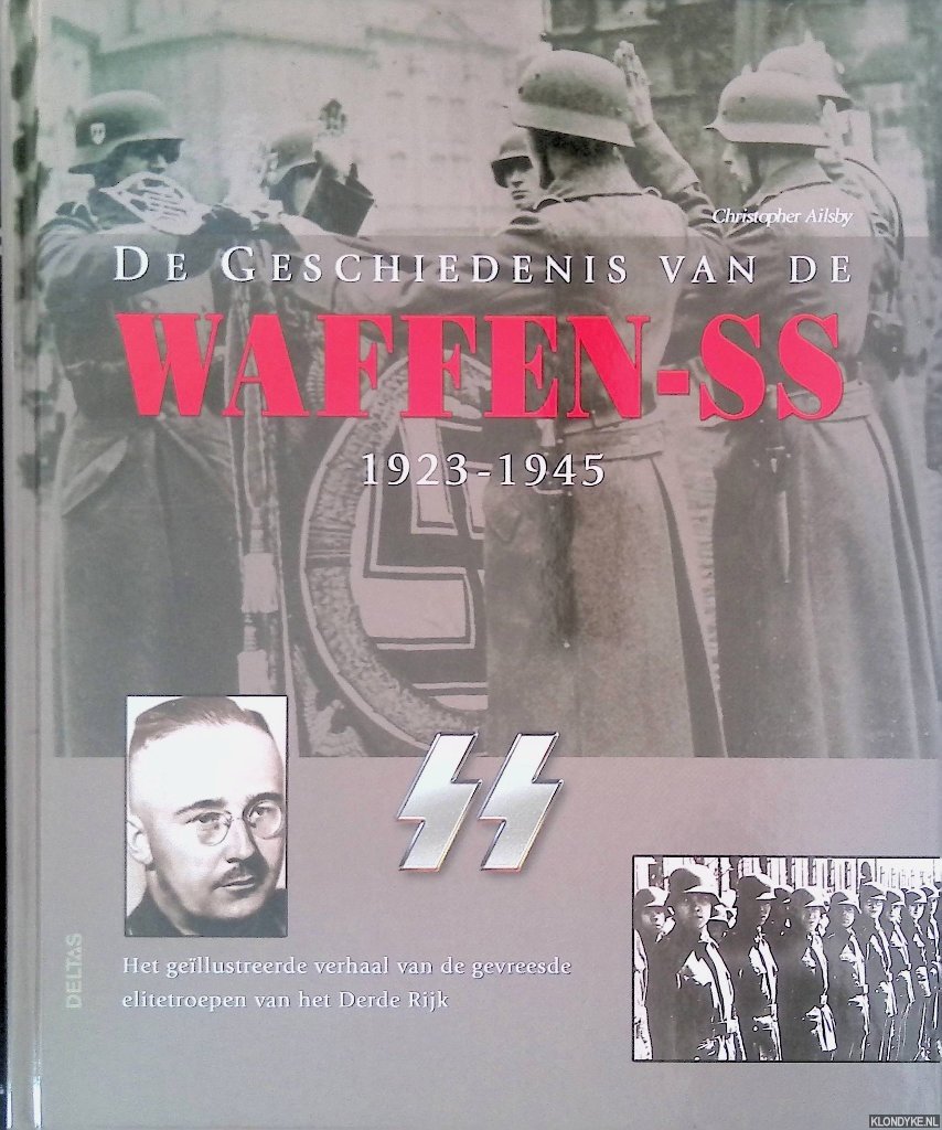 Ailsby, Christopher - De geschiedenis van de Waffen-SS 1923-1945: Het geïllustreerde verhaal van de gevreesde elitetroepen van het Derde Rijk