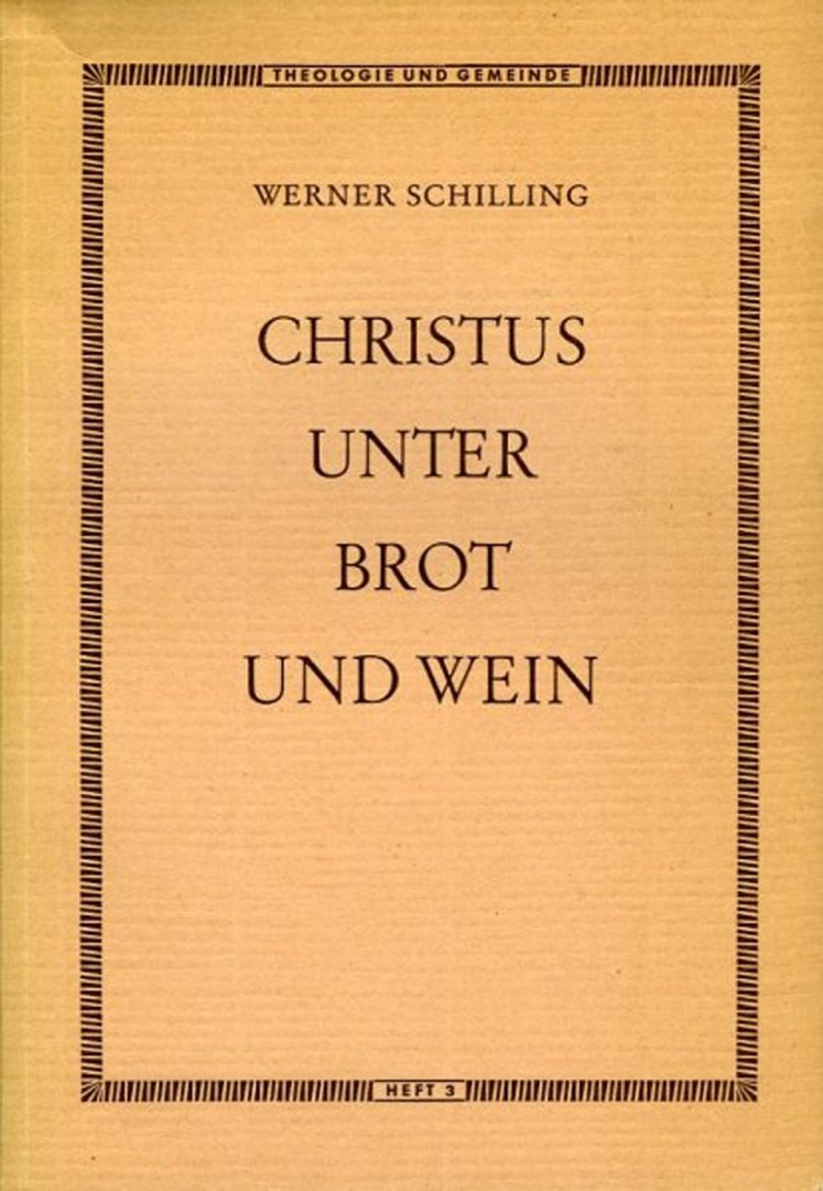 SCHILLING, Werner - Christus unter Brot und Wein. Zur Kritik an den Lutherischen Bekenntnissen über das Abendmahl. Theologie und Gemeinde, herausgegeben von Kirchenrat Ernst Fikenscher, Heft 3