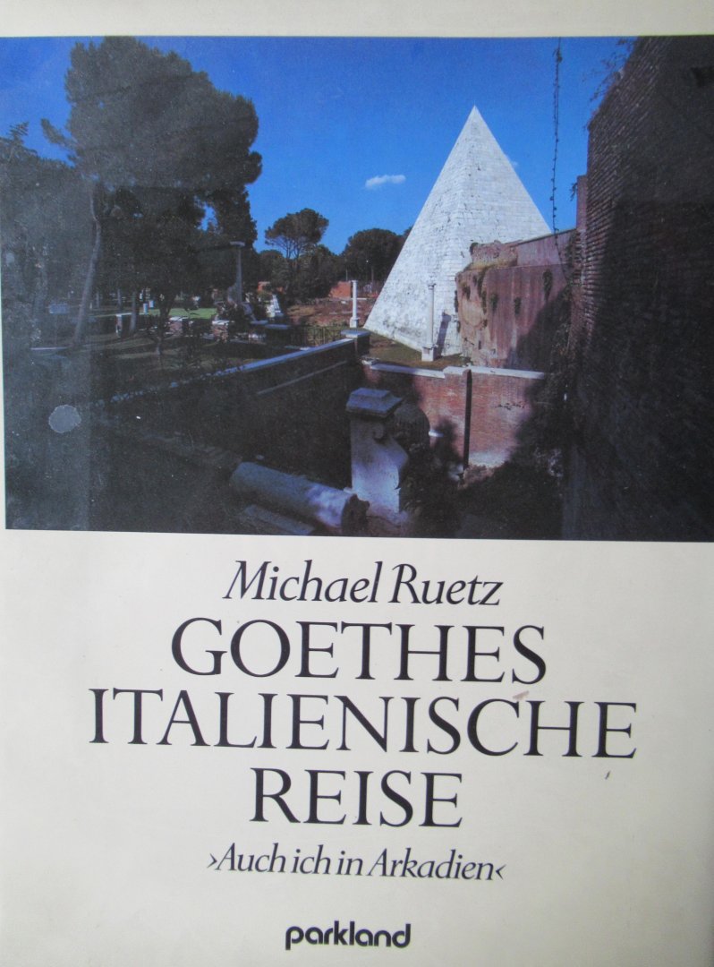 Ruetz, Michael - Goethes Italienische Reise. Ach in Arkadien