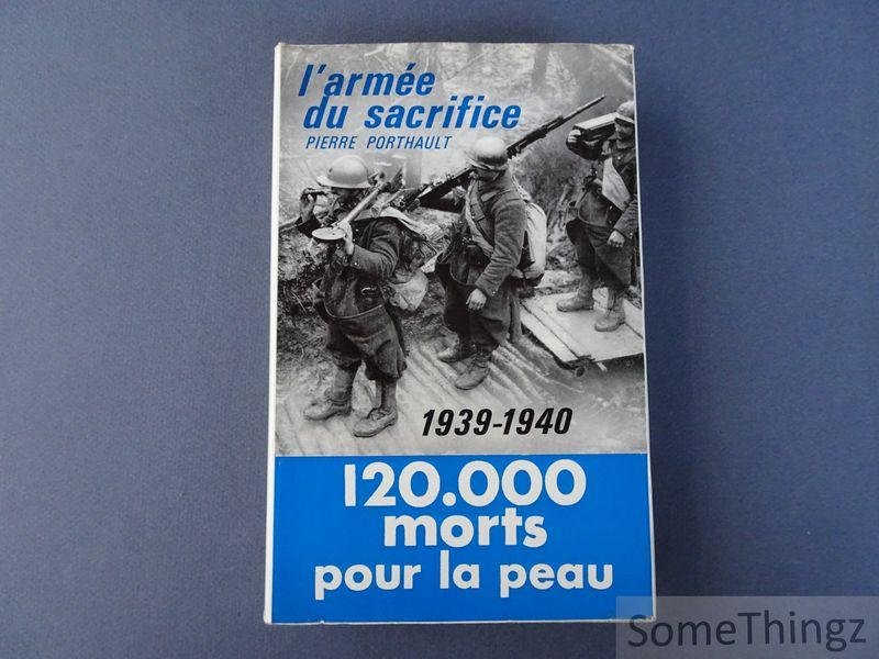 Porthault, Pierre. - L'arméé du sacrifice. 1939-1940. 120.000 morts pour la peau.