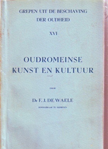 F.J.de Waele - Oudromeinse kunst en kultuur. Grepen uit de beschaving der Oudheid.