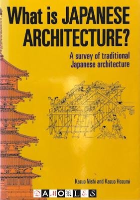 Kazuo Nishi, Kazuo Hozumi - What is Japanese Architecture? A survey of traditional Japanese architecture.