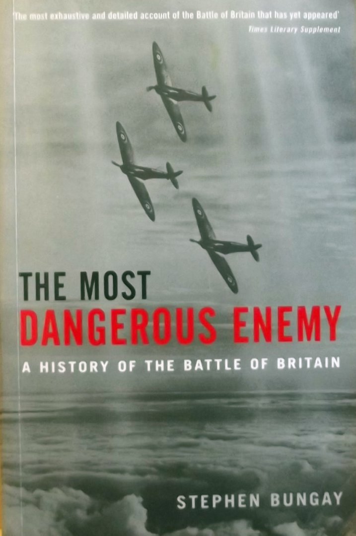 Bungay, Stephen - The Most Dangerous Enemy / A History of the Battle of Britain