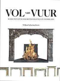 Schermerhorn, Willem: - Vol van Vuur.  Schouwen en schoorsteenmantels in Nederland.