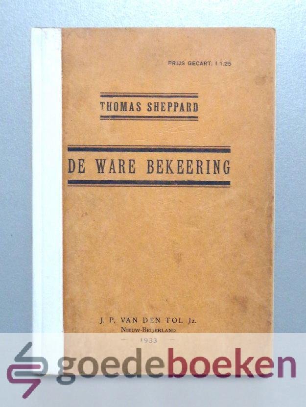 Sheppard, Thomas - De ware bekeering --- De ware bekering, ontdekkende het klein getal der ware geloovigen en de groote moeilijkheid der zaligmakende bekering
