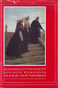 Bosch-van de Kolk, E. & Duyvetter, J - Klederdrachtencollectie Hare Majesteit Koningin Wilhelmina. 1948 -1973. Een kwart eeuw verzamelen.