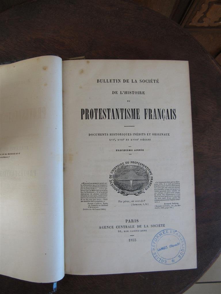 Bulletin de la Société de l'Histoire du Protestantisme Français - Bulletin de la Société de l'Histoire du Protestantisme Français. Documents historiques inédits et originaux XVe, XVIIe et XVIIIe siècles