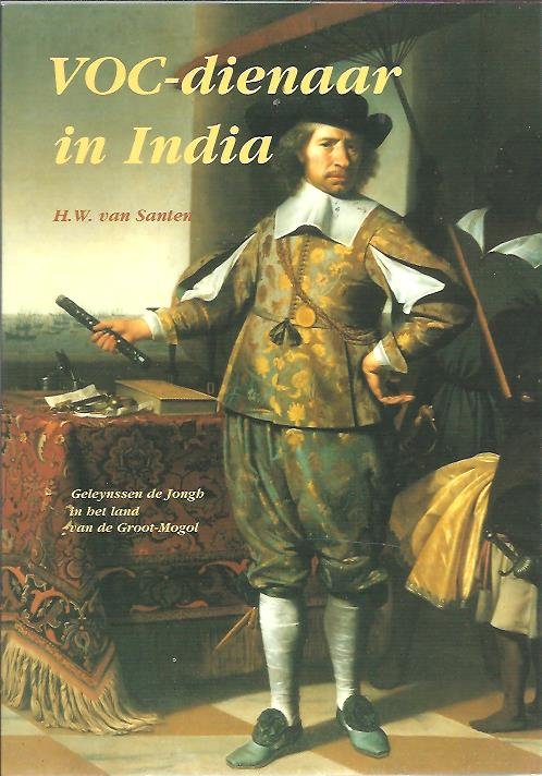 SANTEN, H.W. van - VOC-dienaar in India. Geleynssen de Jongh in het land van de Groot-Mogol.