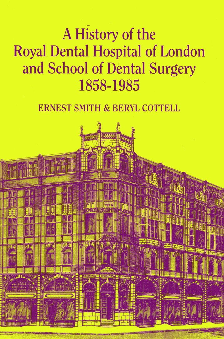 Smith, Ernest & Beryl Cottell - A History of the Royal Dental Hospital of London and School of Dental Surgery, 1858-1985.