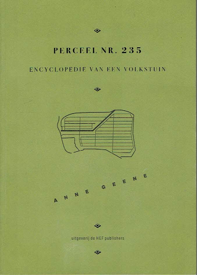 GEENE, Anne - Anne Geene - Perceel Nr. 235 - Encyclopedie van een volkstuin. [Tweede druk].