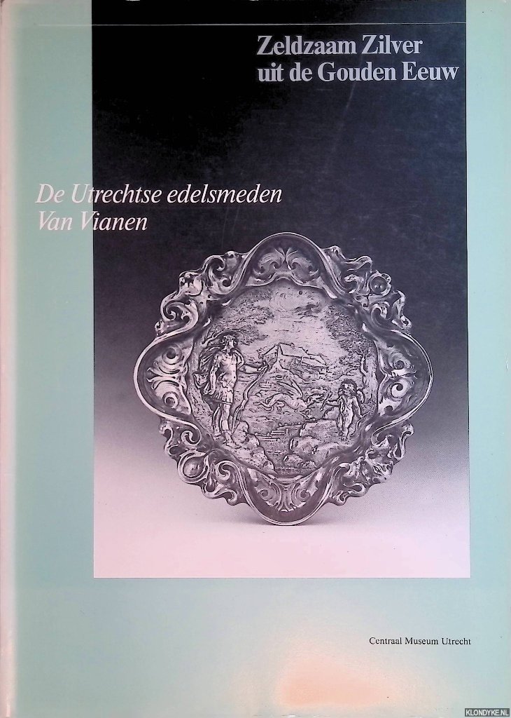 Janssens, Adeline M. & Ida van Zijl - Zeldzaam Zilver uit de Gouden Eeuw: de Utrechtse edelsmeden van Vianen
