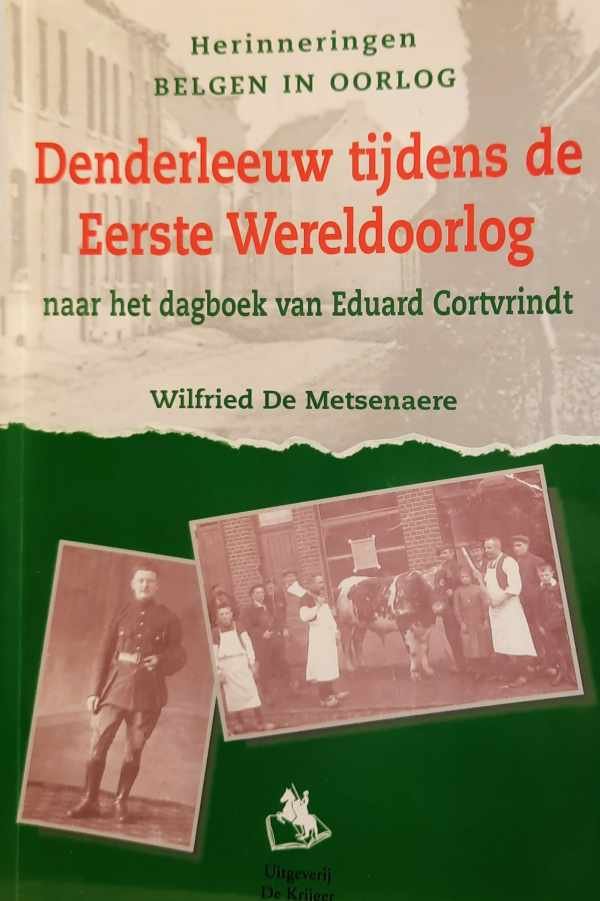 DE METSENAERE Wilfried, CORTVRINDT Eduard - Denderleeuw tijdens de Eerste Wereldoorlog naar het dagboek van Eduard Cortvrindt