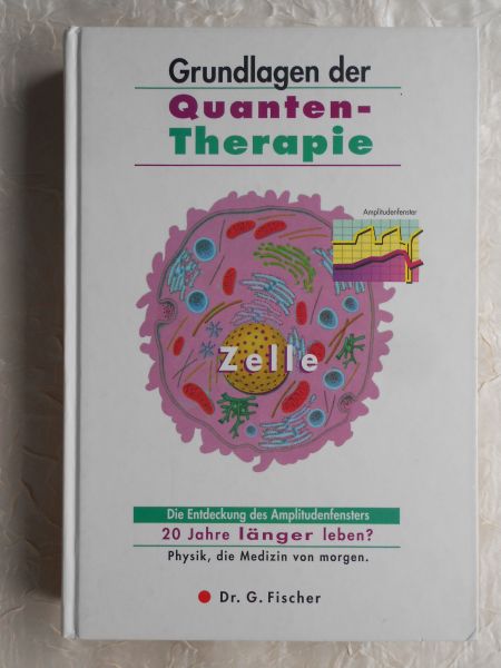 Fischer, Dr. G. - Grundlagen der Quantentherapie. Die Entdeckung des Amplitudenfensters [ isbn 3952106607 ]