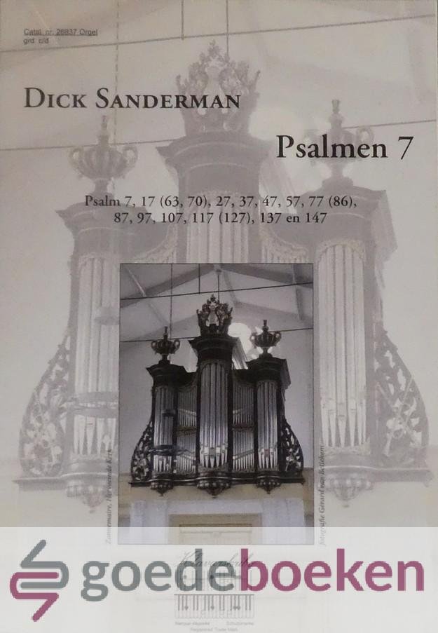 Sanderman, Dick - Psalmen 7, Klavarskribo *nieuw* --- Psalm 7, psalm 17 (63,70), psalm 27, psalm 37, psalm 47, psalm 57, psalm 77 (86), psalm 87, psalm 97, psalm 107, psalm 117 (127), psalm 137, psalm 147