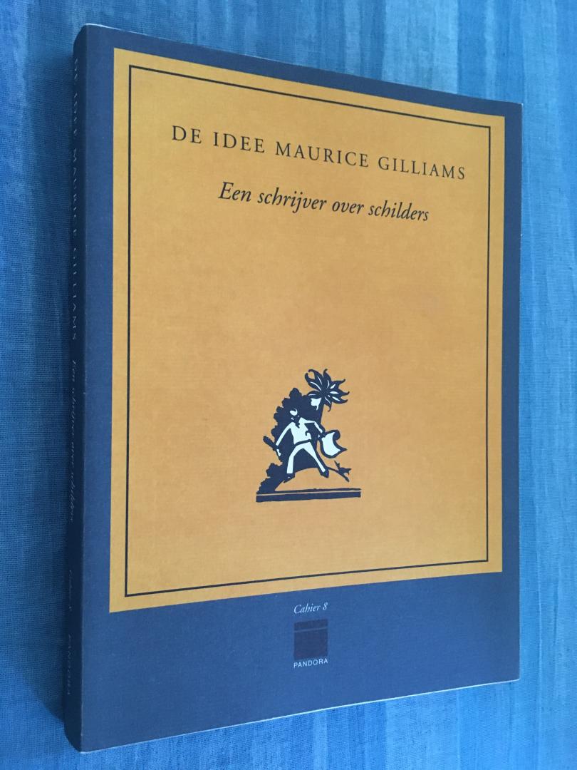 Todts, Herwig en De Buck, Isolde (redactie) - De idee Maurice Gilliams. Een schrijver over schilders.